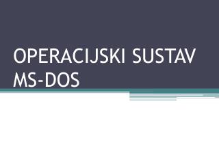 OPERACIJSKI SUSTAV MS-DOS