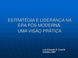 ESTRATÉGIA E LIDERANÇA NA ERA PÓS MODERNA: UMA VISÃO PRÁTICA